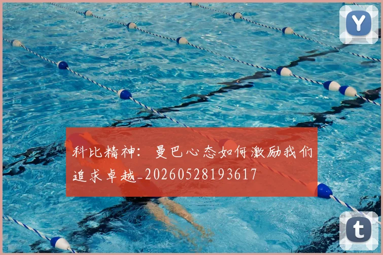 科比精神：曼巴心态如何激励我们追求卓越_20260528193617