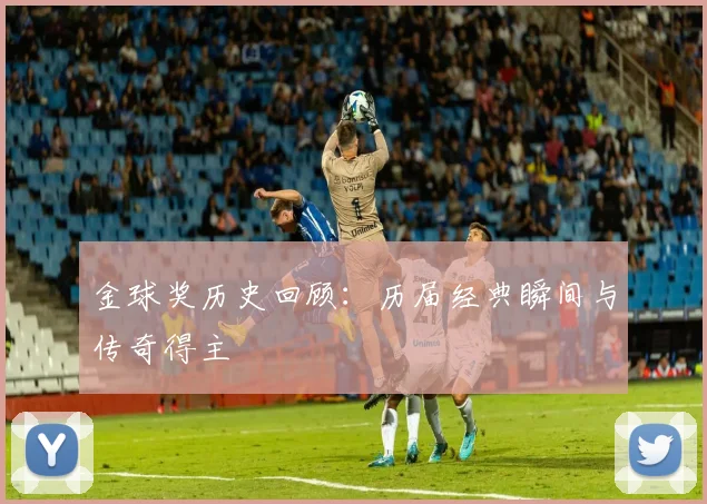 金球奖历史回顾:历届经典瞬间与传奇得主