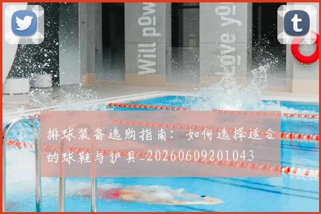 排球装备选购指南:如何选择适合的球鞋与护具_20260609201043