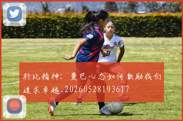 科比精神:曼巴心态如何激励我们追求卓越_20260528193617