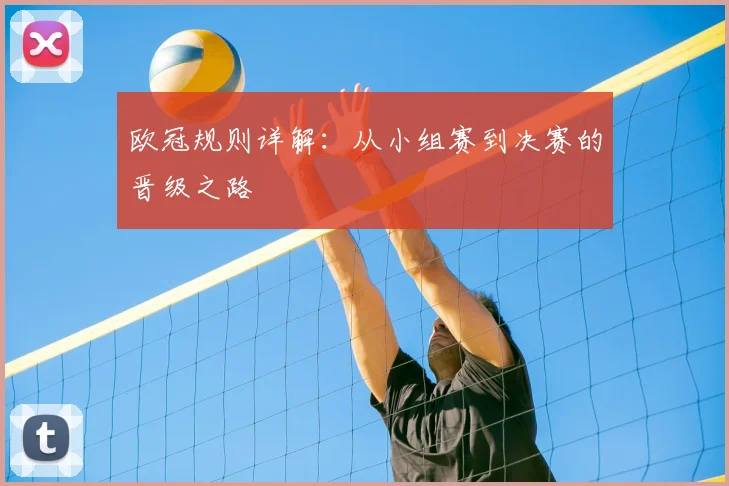 欧冠规则详解:从小组赛到决赛的晋级之路