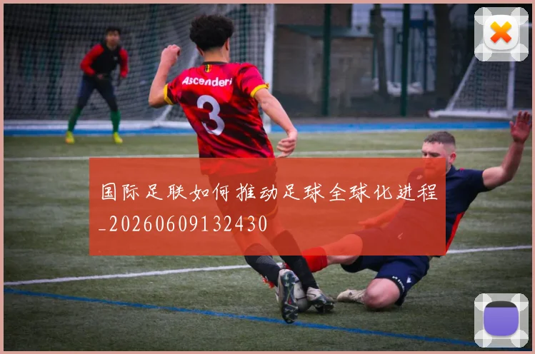 国际足联如何推动足球全球化进程_20260609132430